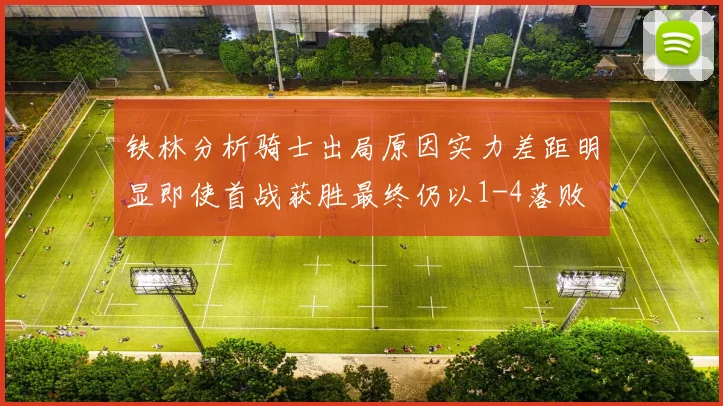 铁林分析骑士出局原因实力差距明显即使首战获胜最终仍以1-4落败